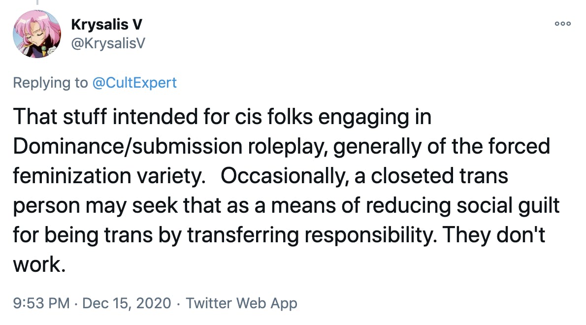 That stuff intended for cis folks engaging in Dominance/submission roleplay, generally of the forced feminization variety. Occasionally, a closeted trans person may seek that as a means of reducing social guilt for being trans by transferring responsibility. They don't work.