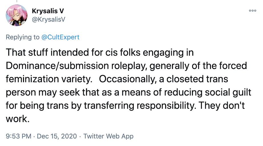 That stuff intended for cis folks engaging in Dominance/submission roleplay, generally of the forced feminization variety.   Occasionally, a closeted trans person may seek that as a means of reducing social guilt for being trans by transferring responsibility. They don't work.