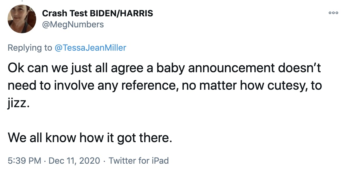 Ok can we just all agree a baby announcement doesn’t need to involve any reference, no matter how cutesy, to jizz. We all know how it got there.
