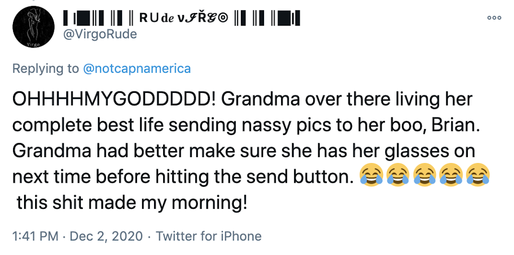 OHHHHMYGODDDDD! Grandma over there living her complete best life sending nassy pics to her boo, Brian. Grandma had better make sure she has her glasses on next time before hitting the send button. 😂😂😂😂😂 this shit made my morning!