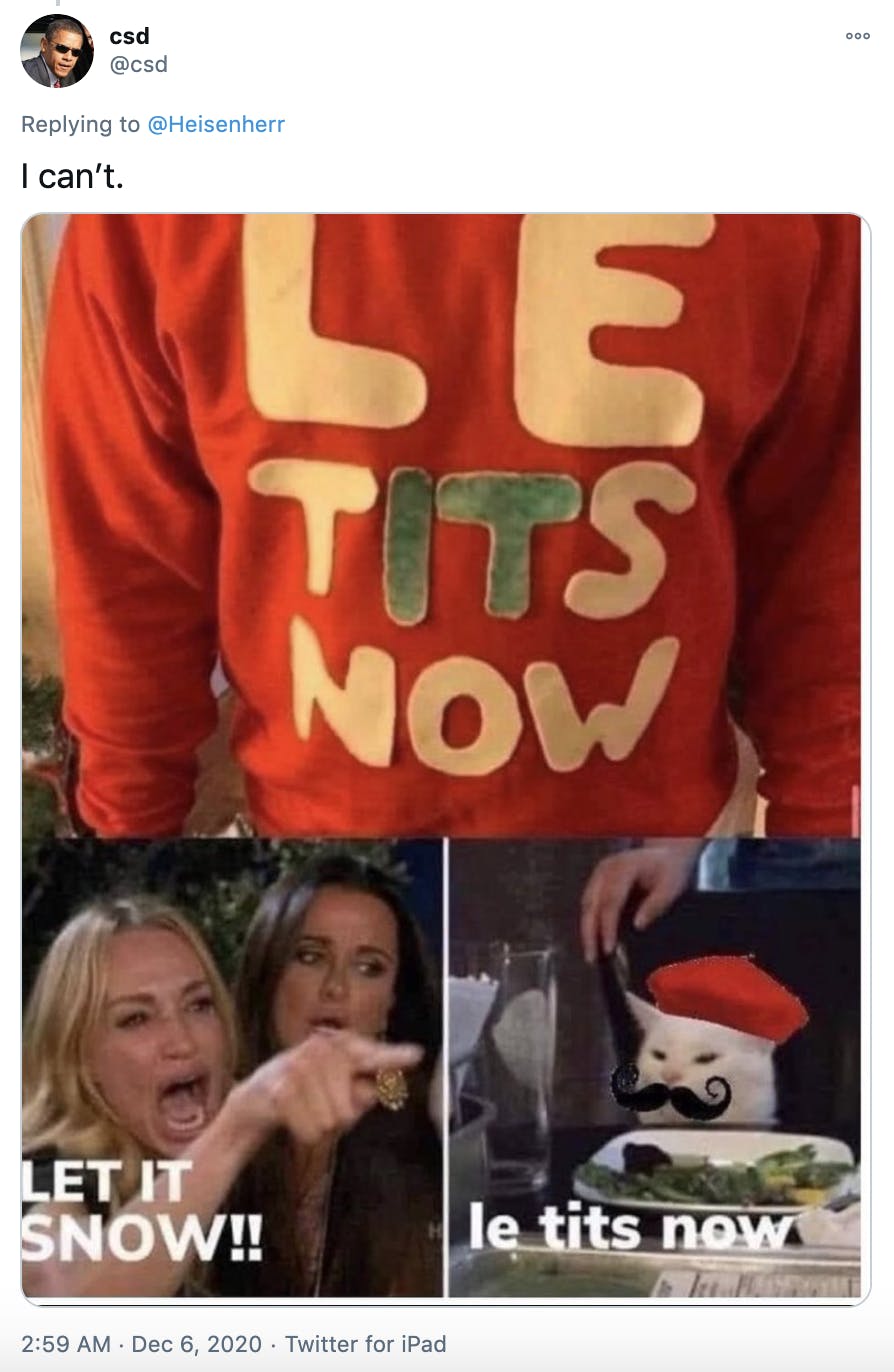 'I can’t.' A man wearing a red let is snow jumper arranged in the alternative order and the woman yelling act cat meme underneath it. The woman is saying let it now and the cat is wearing a Santa hat and saying le tits now