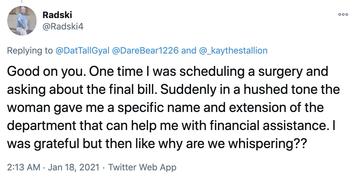 Good on you. One time I was scheduling a surgery and asking about the final bill. Suddenly in a hushed tone the woman gave me a specific name and extension of the department that can help me with financial assistance. I was grateful but then like why are we whispering??