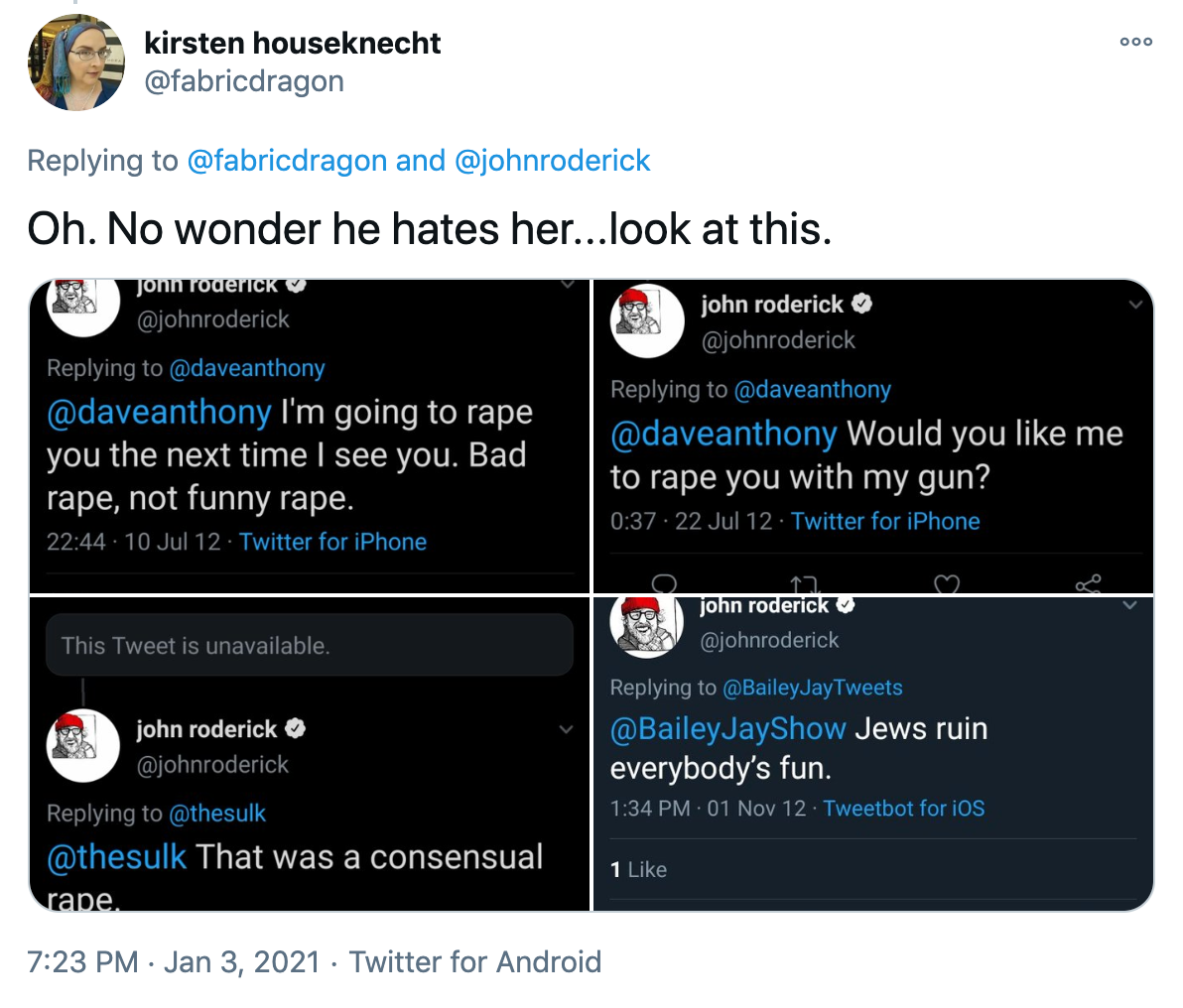 'Oh. No wonder he hates her...look at this.' four screenshots of John Roderick's tweets. One saying '@daveanthony I'm going to rape you the next time I see you. Bad rape, not funny rape.' Another saying '@daveanthony would you like me to rape you with a gun' a third saying '@Thesulk that was a consensual rape' and finally 'BaileyJayShow Jews ruin everyone's fun'