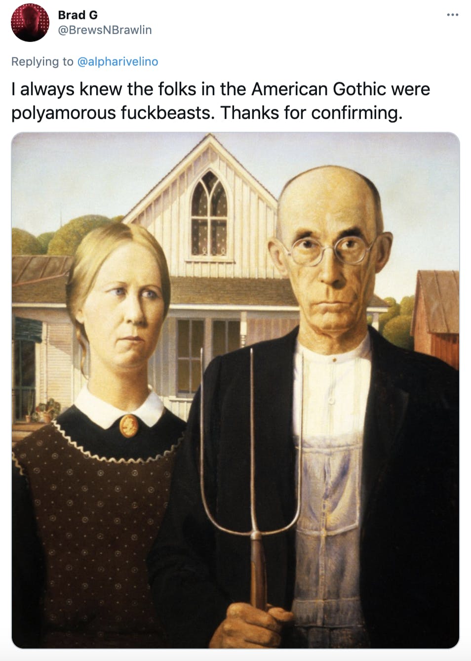 'I always knew the folks in the American Gothic were polyamorous fuckbeasts. Thanks for confirming.' The American Gothic painting, featuring two elderly farmers, a woman and a man. Both face forwards and are dressed in old fashioned clothing and the man is holding a pitch fork.