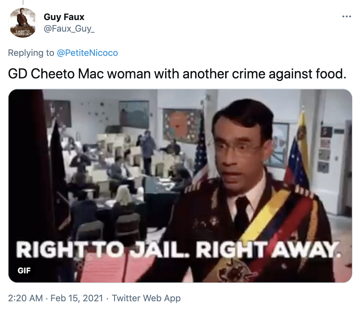 "GD Cheeto Mac woman with another crime against food." gif of a dark skinned man in an elaborate military uniform captioned "right to jail. Right away"
