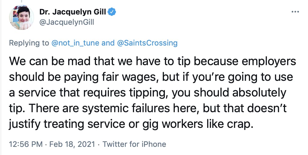 We can be mad that we have to tip because employers should be paying fair wages, but if you’re going to use a service that requires tipping, you should absolutely tip. There are systemic failures here, but that doesn’t justify treating service or gig workers like crap.