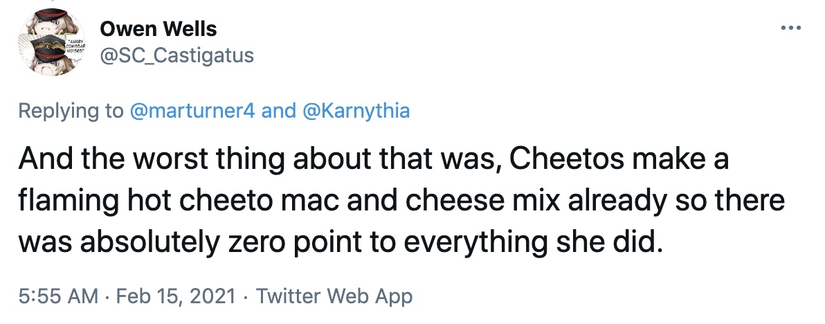 And the worst thing about that was, Cheetos make a flaming hot cheeto mac and cheese mix already so there was absolutely zero point to everything she did.