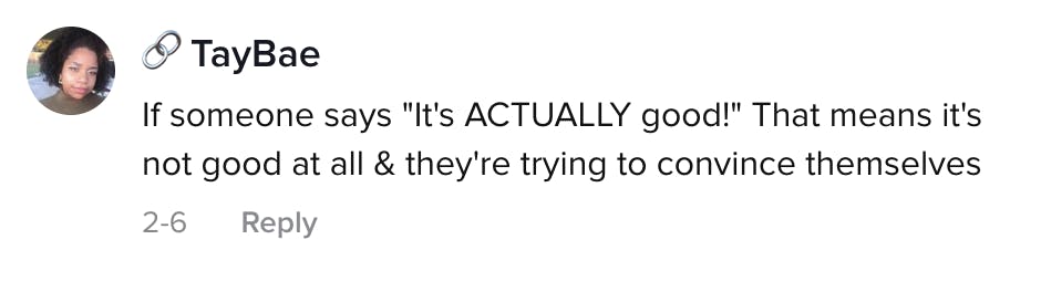 TayBae: If someone says 'Its ACTUALLY good' that means it's not good at all and they're trying to convince themselves