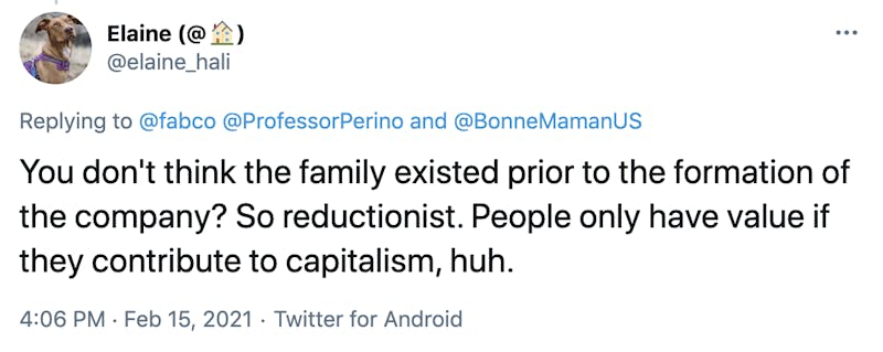 You don't think the family existed prior to the formation of the company? So reductionist. People only have value if they contribute to capitalism, huh.