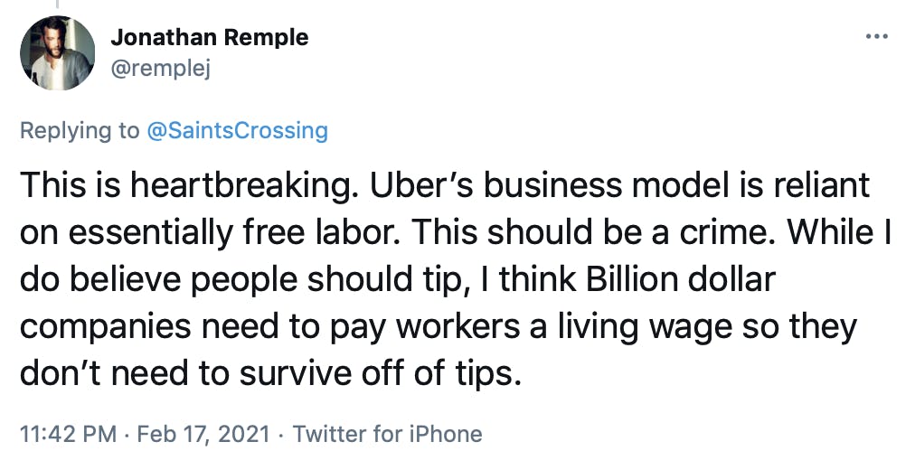 This is heartbreaking. Uber’s business model is reliant on essentially free labor. This should be a crime. While I do believe people should tip, I think Billion dollar companies need to pay workers a living wage so they don’t need to survive off of tips.