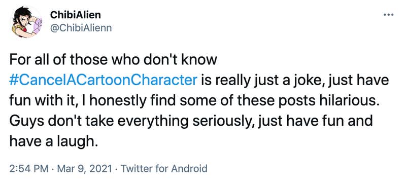 For all of those who don't know #CancelACartoonCharacter is really just a joke, just have fun with it, I honestly find some of these posts hilarious. Guys don't take everything seriously, just have fun and have a laugh.