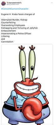 "#CancelACartoonCharacter Eugene H. Krabs faces charges of Attempted Murder, Kidnap Counterfeiting Overworking Employees Kidnapping and Torturing of Jellyfish Embezzlement Impersonating a Police Officer Littering and Cannibalism" Mr Krabs rubbing his claws