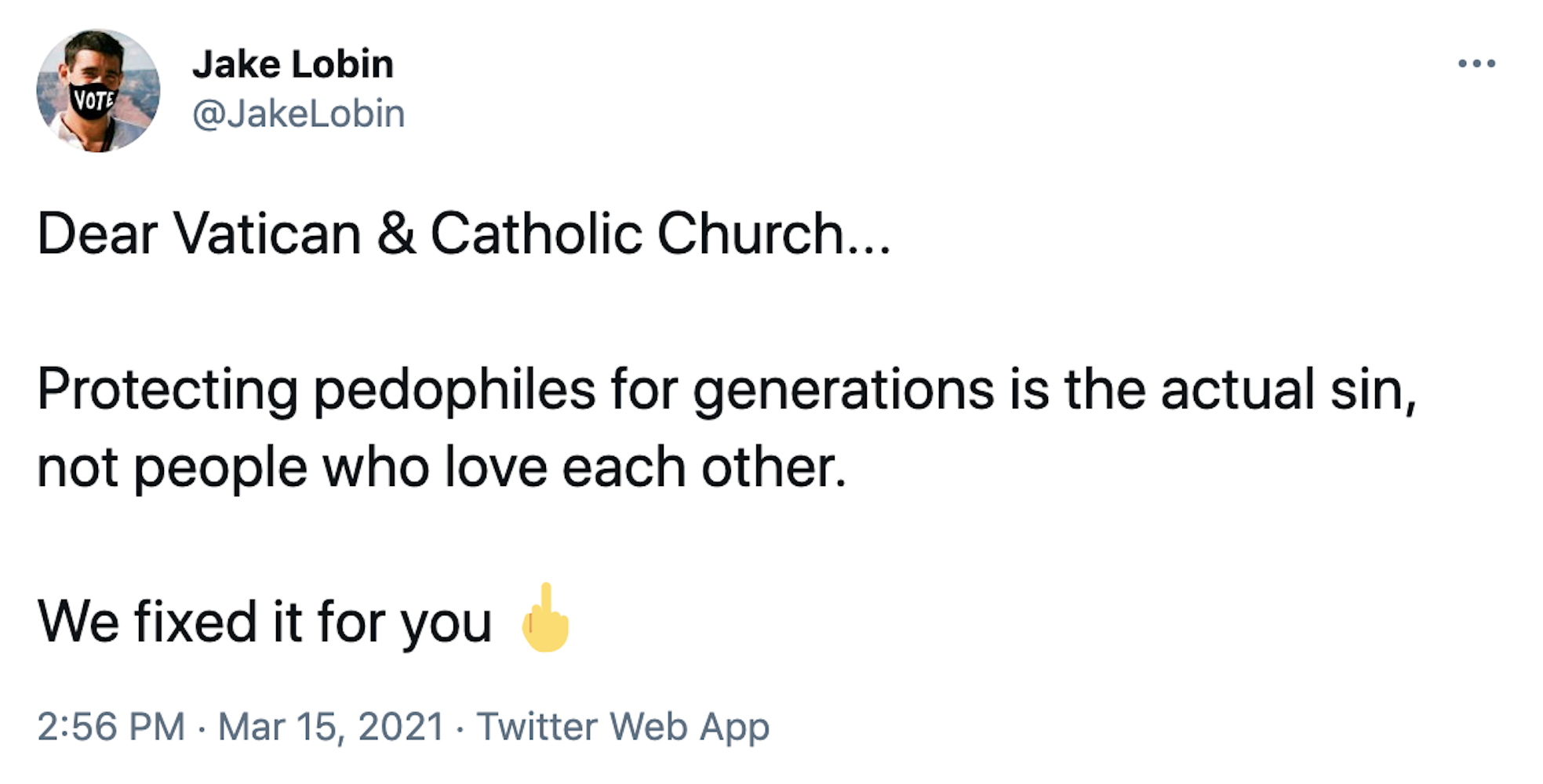 Dear Vatican & Catholic Church...  Protecting pedophiles for generations is the actual sin, not people who love each other.  We fixed it for you 🖕Dear Vatican & Catholic Church...  Protecting pedophiles for generations is the actual sin, not people who love each other.  We fixed it for you 🖕Dear Vatican & Catholic Church...  Protecting pedophiles for generations is the actual sin, not people who love each other.  We fixed it for you 🖕