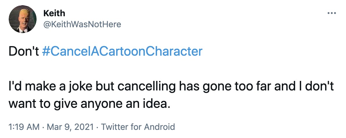 Don't #CancelACartoonCharacter I'd make a joke but cancelling has gone too far and I don't want to give anyone an idea.
