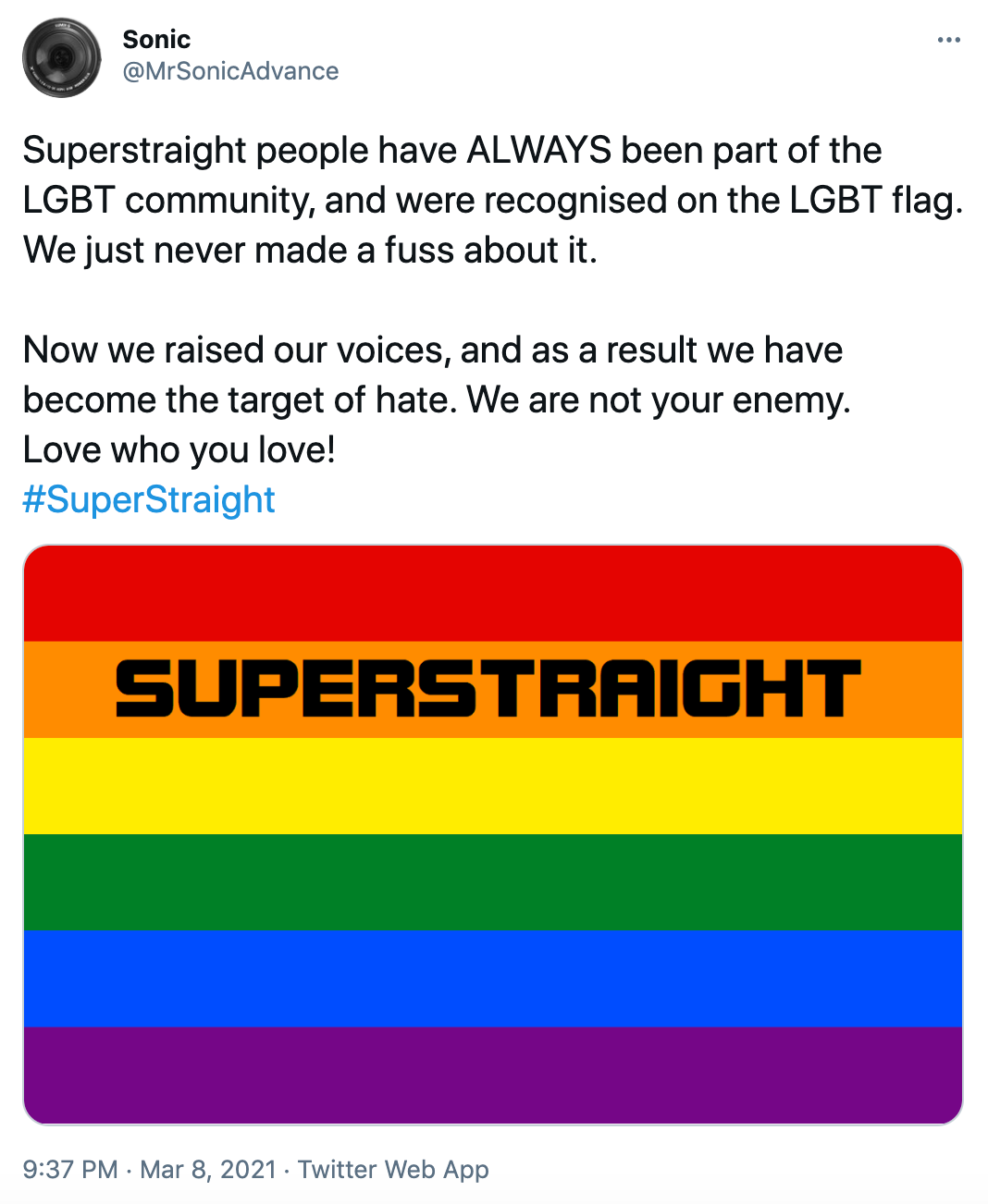 'Superstraight people have ALWAYS been part of the LGBT community, and were recognised on the LGBT flag. We just never made a fuss about it. Now we raised our voices, and as a result we have become the target of hate. We are not your enemy. Love who you love! #SuperStraight' picture of a pride flag with super straight written across the orange line in black text