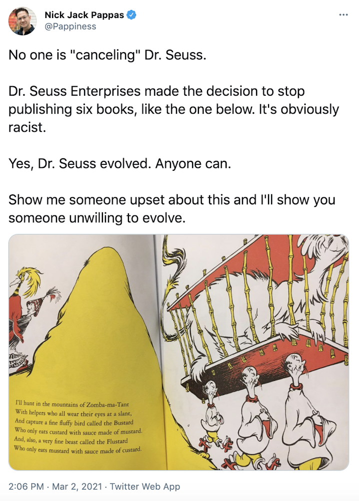 "No one is "canceling" Dr. Seuss.  Dr. Seuss Enterprises made the decision to stop publishing six books, like the one below. It's obviously racist.  Yes, Dr. Seuss evolved. Anyone can.  Show me someone upset about this and I'll show you someone unwilling to evolve." photograph of a page from a Dr. Seuss book featuring three racist caricatures of Chinese men carrying a cage with a fluffy creature in it on their heads