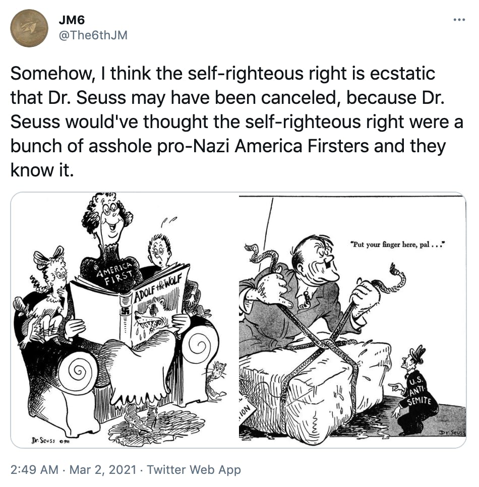 'Somehow, I think the self-righteous right is ecstatic that Dr. Seuss may have been canceled, because Dr. Seuss would've thought the self-righteous right were a bunch of asshole pro-Nazi America Firsters and they know it.' two of Dr. Seuss anti-Nazi cartoons