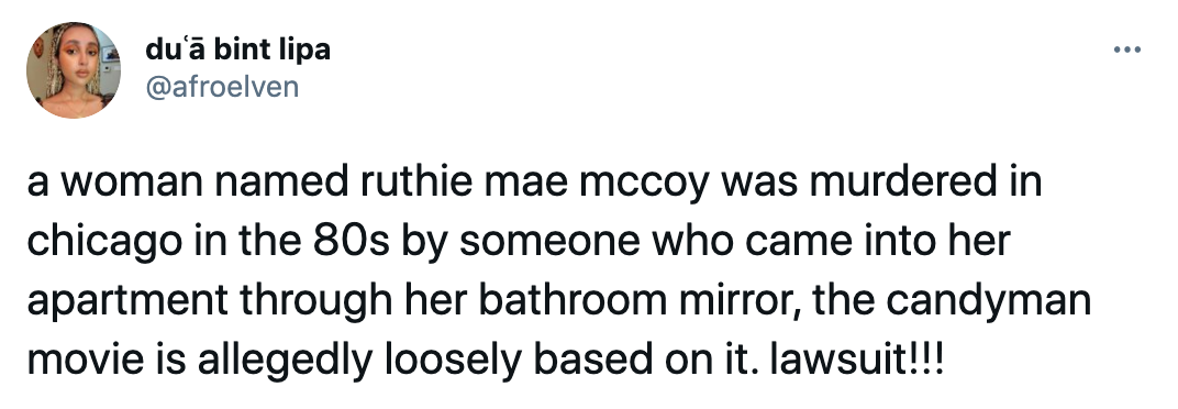 a woman named ruthie mae mccoy was murdered in chicago in the 80s by someone who came into her apartment through her bathroom mirror, the candyman movie is allegedly loosely based on it. lawsuit!!!