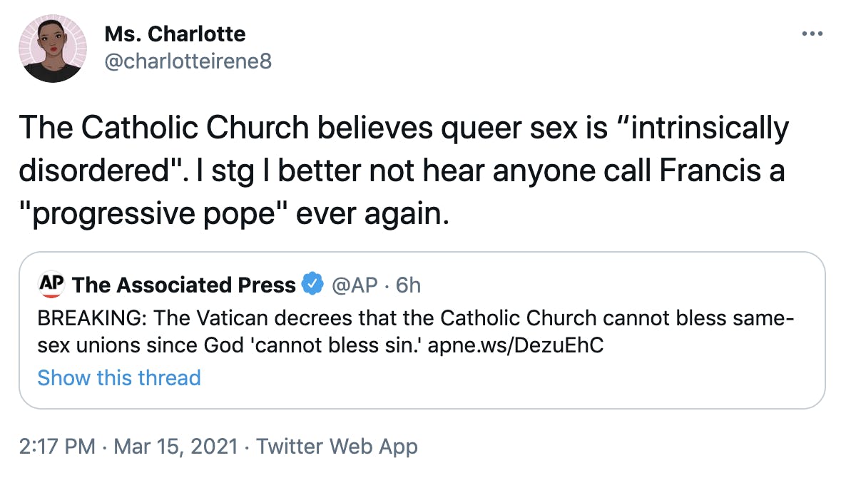 The Catholic Church believes queer sex is “intrinsically disordered'. I stg I better not hear anyone call Francis a 'progressive pope' ever again.