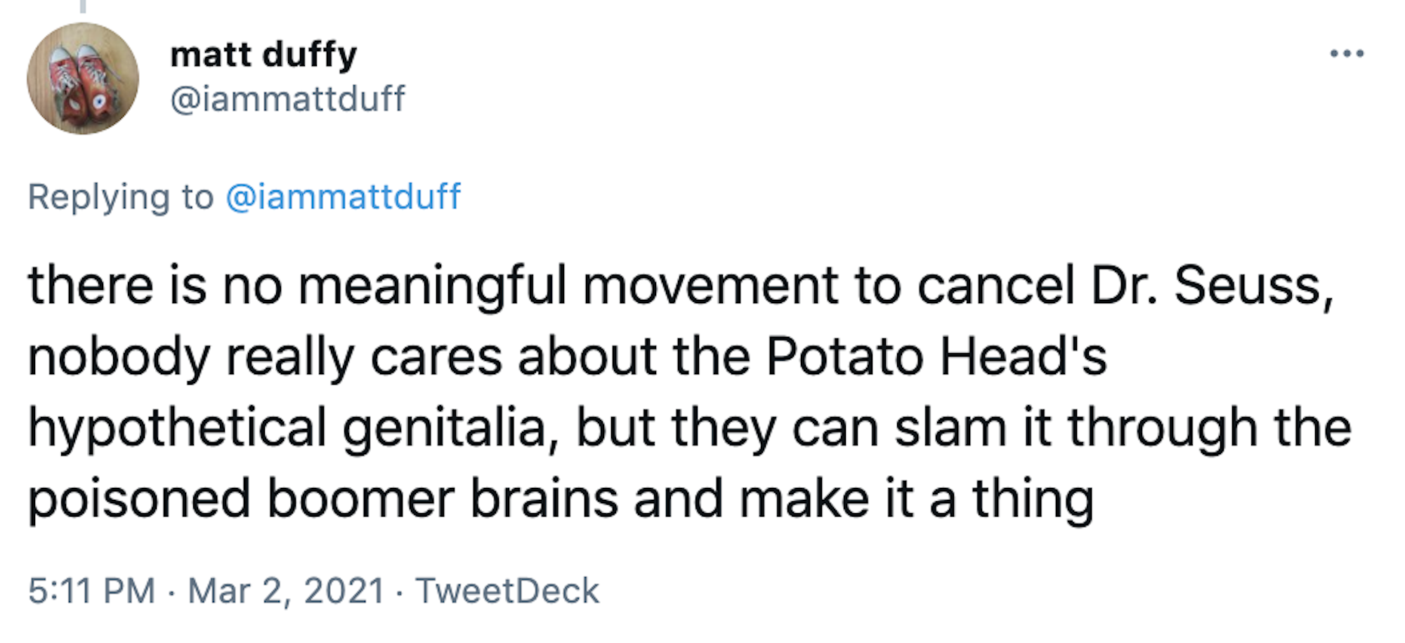 there is no meaningful movement to cancel Dr. Seuss, nobody really cares about the Potato Head's hypothetical genitalia, but they can slam it through the poisoned boomer brains and make it a thing