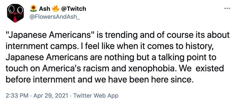 "Japanese Americans" is trending and of course its about internment camps. I feel like when it comes to history, Japanese Americans are nothing but a talking point to touch on America's racism and xenophobia. We  existed before internment and we have been here since.