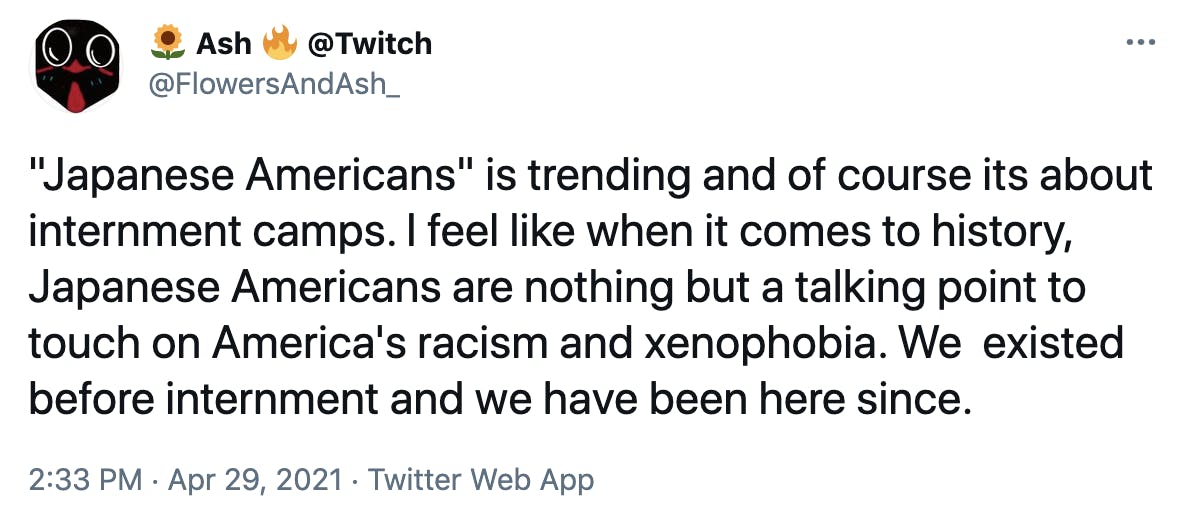 'Japanese Americans' is trending and of course its about internment camps. I feel like when it comes to history, Japanese Americans are nothing but a talking point to touch on America's racism and xenophobia. We existed before internment and we have been here since.