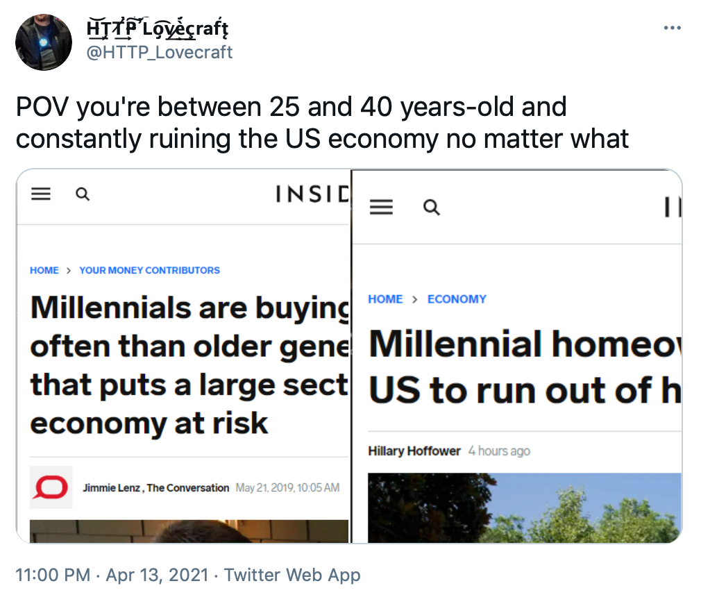"POV you're between 25 and 40 years-old and constantly ruining the US economy no matter what" screenshots of two articles, one from 2019 blaming millennials for endangering the economy by not buying enough homes and the other todays article