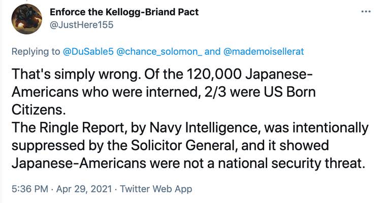 That's simply wrong. Of the 120,000 Japanese-Americans who were interned, 2/3 were US Born Citizens.  The Ringle Report, by Navy Intelligence, was intentionally suppressed by the Solicitor General, and it showed Japanese-Americans were not a national security threat.