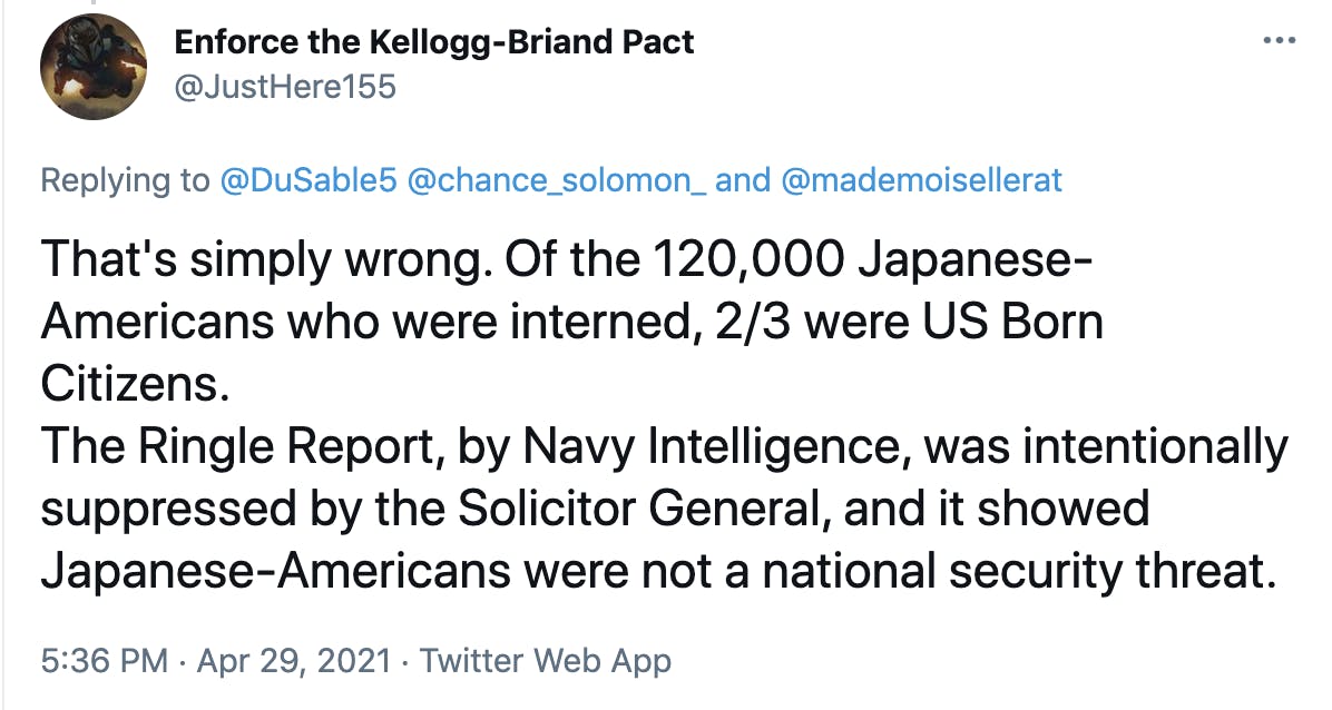 That's simply wrong. Of the 120,000 Japanese-Americans who were interned, 2/3 were US Born Citizens. The Ringle Report, by Navy Intelligence, was intentionally suppressed by the Solicitor General, and it showed Japanese-Americans were not a national security threat.