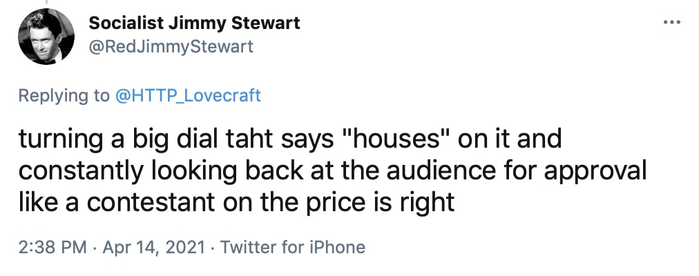 turning a big dial taht says 'houses' on it and constantly looking back at the audience for approval like a contestant on the price is right