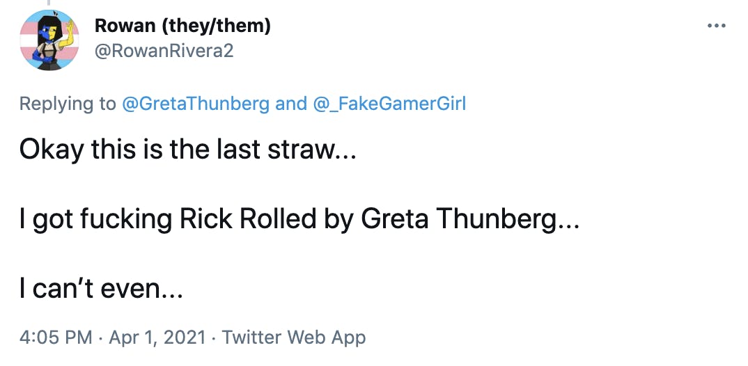 Okay this is the last straw... I got fucking Rick Rolled by Greta Thunberg... I can’t even...