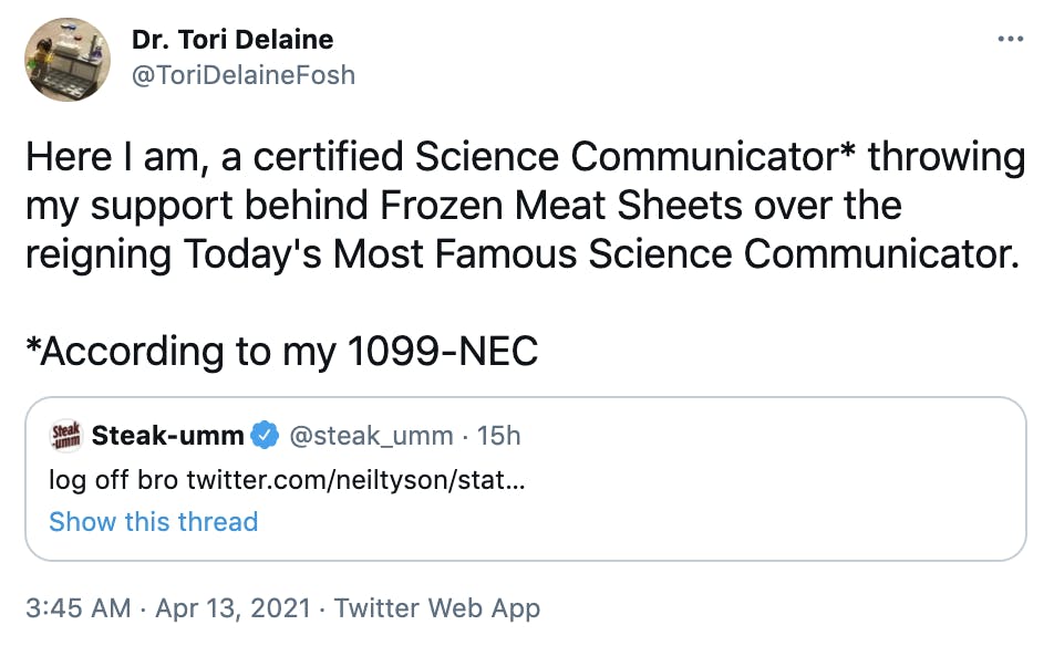Here I am, a certified Science Communicator* throwing my support behind Frozen Meat Sheets over the reigning Today's Most Famous Science Communicator. *According to my 1099-NEC