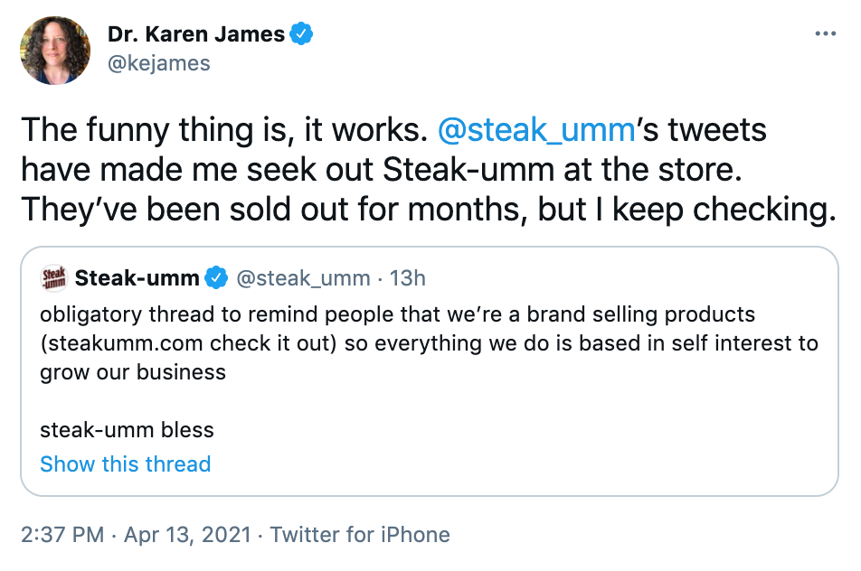 The funny thing is, it works. @steak_umm ’s tweets have made me seek out Steak-umm at the store. They’ve been sold out for months, but I keep checking.