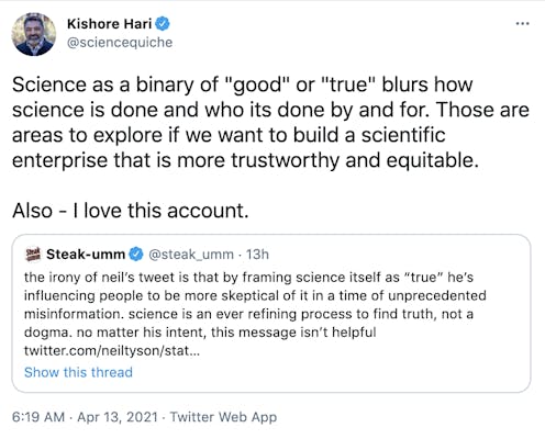 Science as a binary of "good" or "true" blurs how science is done and who its done by and for. Those are areas to explore if we want to build a scientific enterprise that is more trustworthy and equitable.  Also - I love this account.