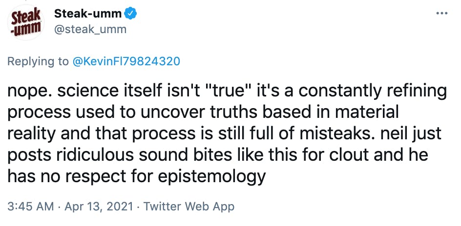 nope. science itself isn't 'true' it's a constantly refining process used to uncover truths based in material reality and that process is still full of misteaks. neil just posts ridiculous sound bites like this for clout and he has no respect for epistemology