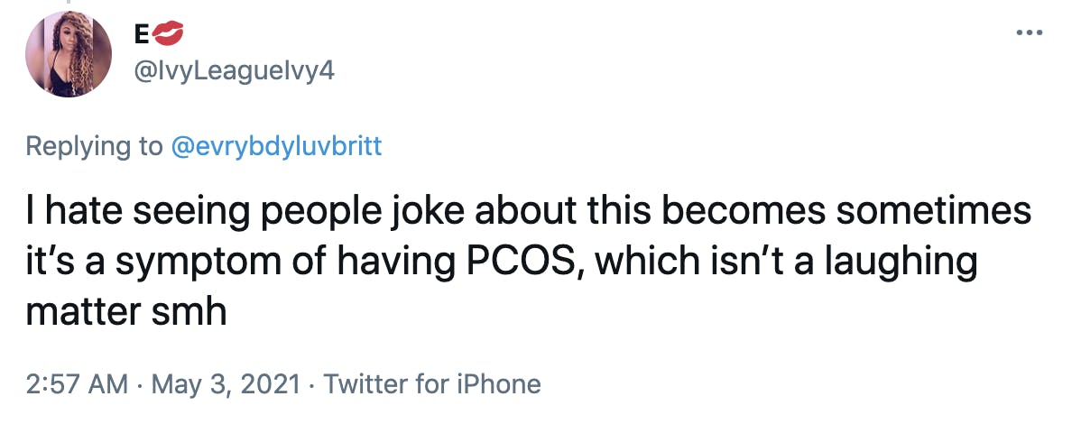 I hate seeing people joke about this becomes sometimes it’s a symptom of having PCOS, which isn’t a laughing matter smh
