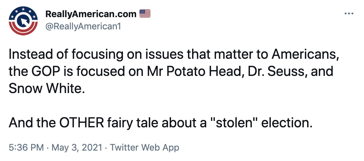 Instead of focusing on issues that matter to Americans, the GOP is focused on Mr Potato Head, Dr. Seuss, and Snow White. And the OTHER fairy tale about a 'stolen' election.
