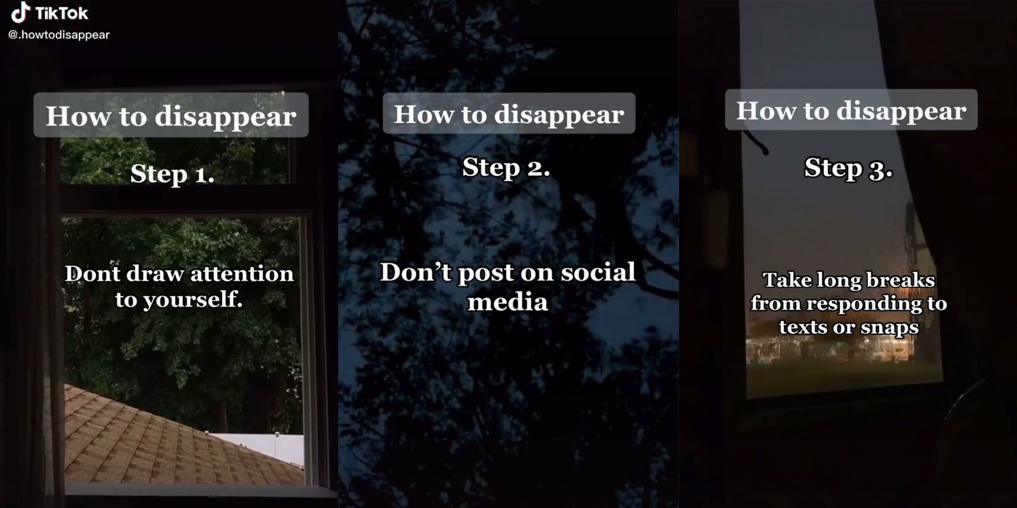 "How to disappear" TikToks, Step 1. Don't draw attention to yourself (l) Step 2. Don't post on social media (c) Step 3. Take long breaks from responding to texts or snaps (r)