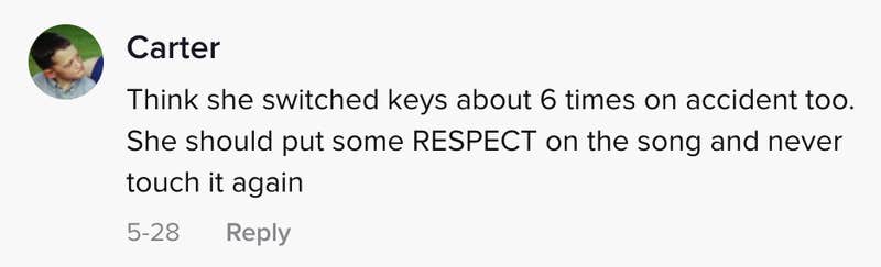 Think she switched keys about 6 times on accident to. She should put some RESPECT on the song and never touch it again