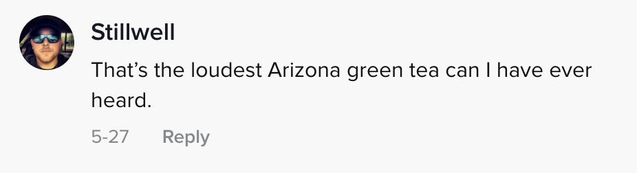 That's the loudest Arizona green tea can I have ever heard