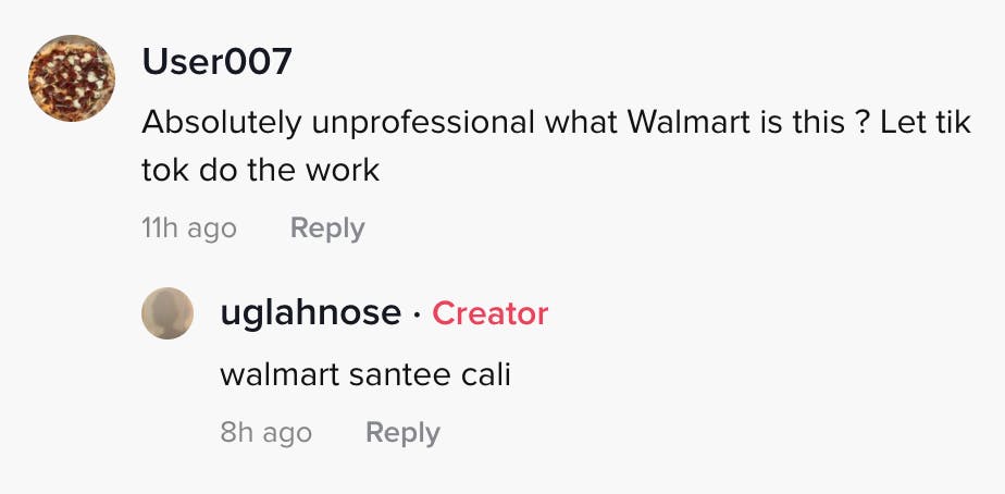 User007: Absolutely unprofessional what Walmart is this let Tik Tok do the work uglahnose: Walmart Santee cali