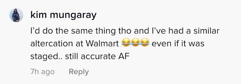 I'd do the same thing tho and I've had a similar altercation at Walmart (3 laugh crying emojis) even if it was staged... still accurate AF
