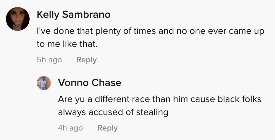 Kally Sambrano: I've done that plenty of times and no one ever came up to me like that. Vonno Chase: Are you a different race than him cause Black people are always accused of stealing