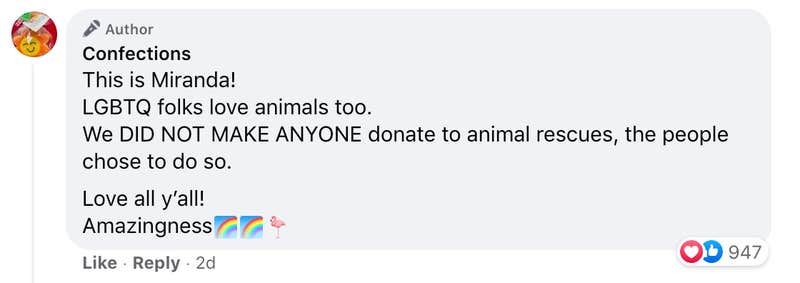This is Miranda! LGBTQ folks love animals too. We DID NOT MAKE ANYONE donate to animal rescues, the people chose to do so. Love all y’all! Amazingness🌈🌈🦩