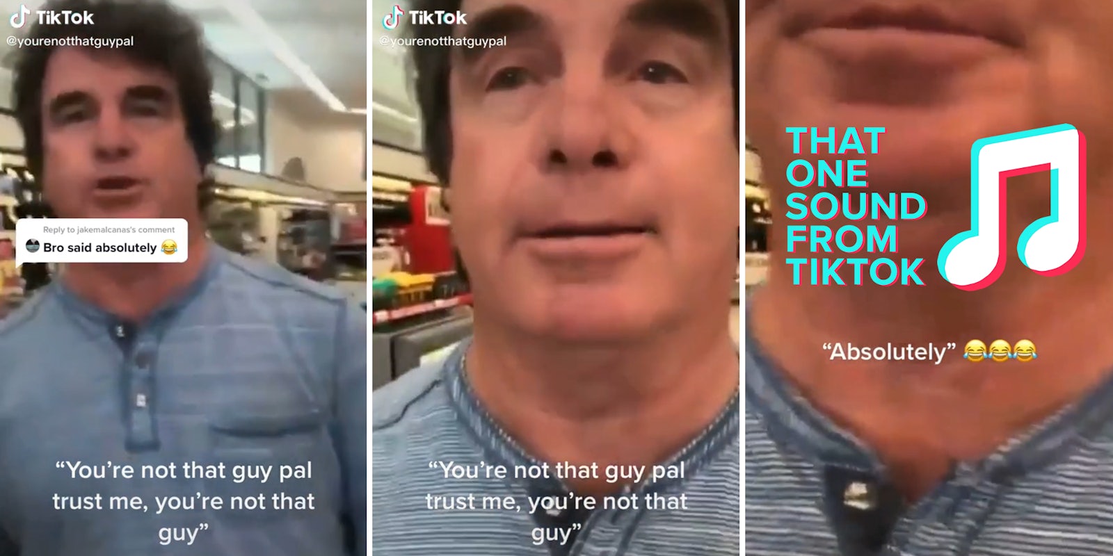 man approaching in grocery store with caption 'Bro said absolutely' (l) man with 'You're not that guy, pal, trust me, you're not that guy' caption (c) close up of man's mouth and neck with caption 'Absolutely' and 'That one sound from tiktok' logo