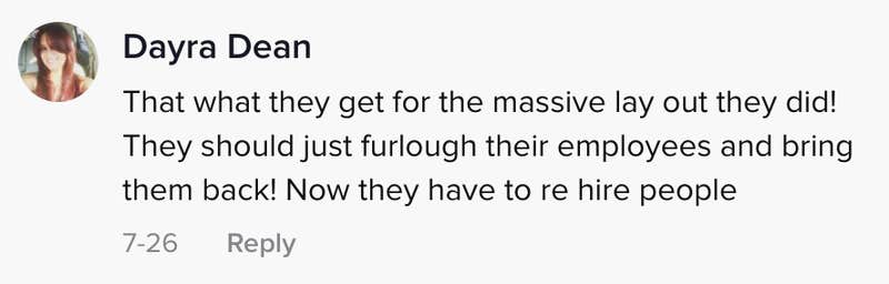 That's what they got for the massive layout they did! They should just furlough their employees and bring them back! Now they have to rehire people