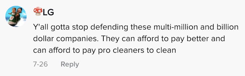Y'all gotta stop defending these multimillion and billion dollar companies. They can afford to pay better and can afford to pay pro cleaners to clean