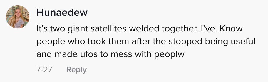 It's two giant satellites welded together. I've known people who took them after they stopped being useful and welded them together to mess with people.