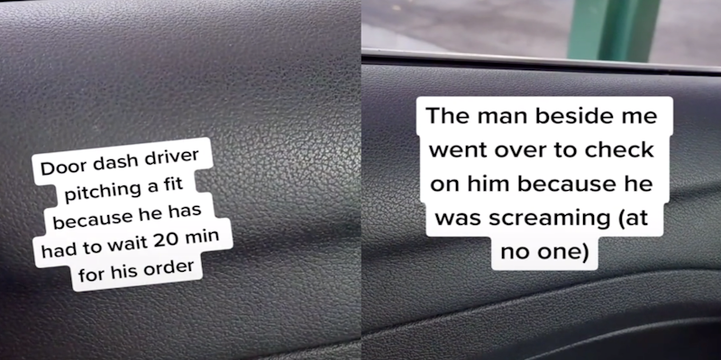 Two panel image. Left panel shows text over a car door that says, 'Door dash driver pitching a fit because he had to wait 20 min for his order.' Right panel says, 'The man beside me went over to check on him because he was screaming (at no one).'