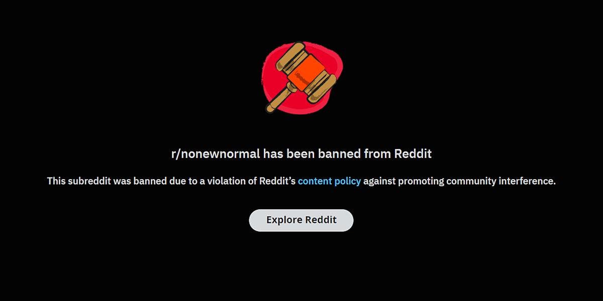 gavel on red blob with 'r/nonewnormal has been banned from Reddit. This subreddit was banned due to a violation of Reddit's content policy against promoting community interference.'
